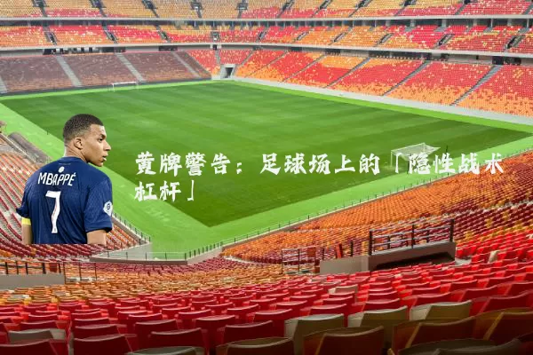 黄牌警告:足球场上的「隐性战术杠杆」