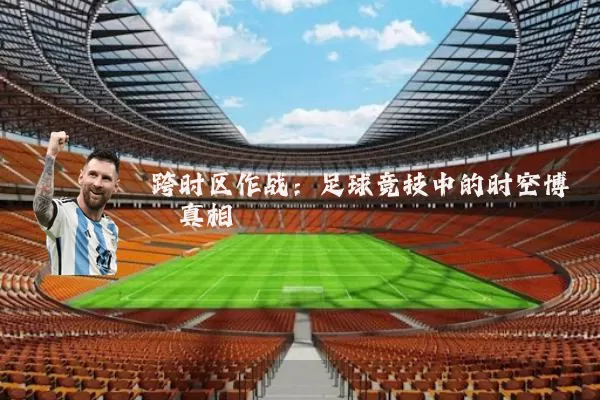 跨时区作战：足球竞技中的时空博弈真相